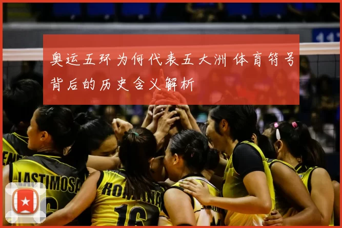 奥运五环为何代表五大洲 体育符号背后的历史含义解析