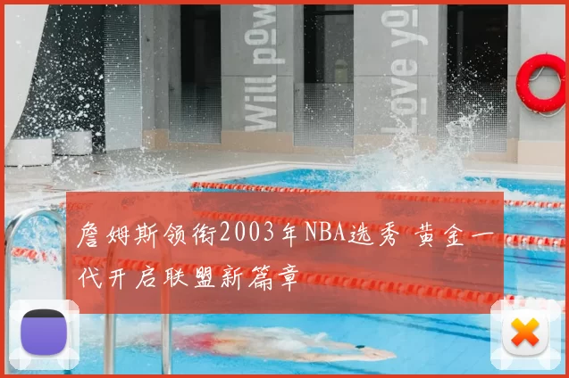 詹姆斯领衔2003年NBA选秀 黄金一代开启联盟新篇章