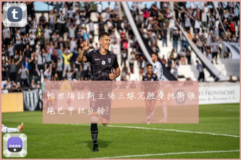 帕尔梅拉斯主场三球完胜桑托斯领跑巴甲积分榜