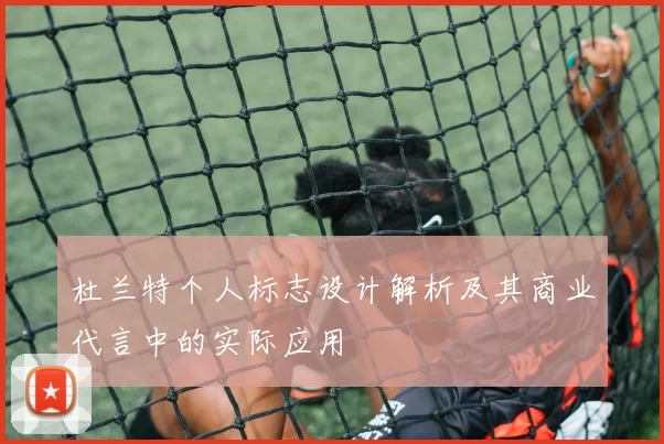 杜兰特个人标志设计解析及其商业代言中的实际应用