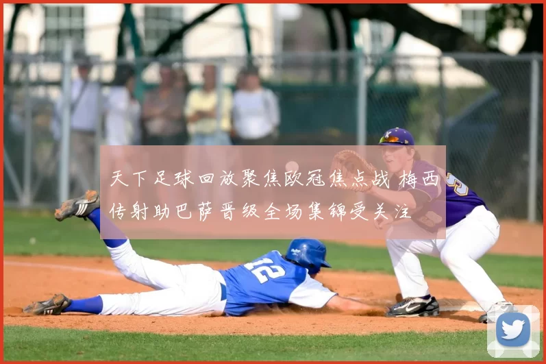 天下足球回放聚焦欧冠焦点战 梅西传射助巴萨晋级全场集锦受关注