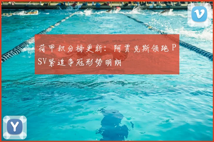 荷甲积分榜更新：阿贾克斯领跑 PSV紧追争冠形势明朗