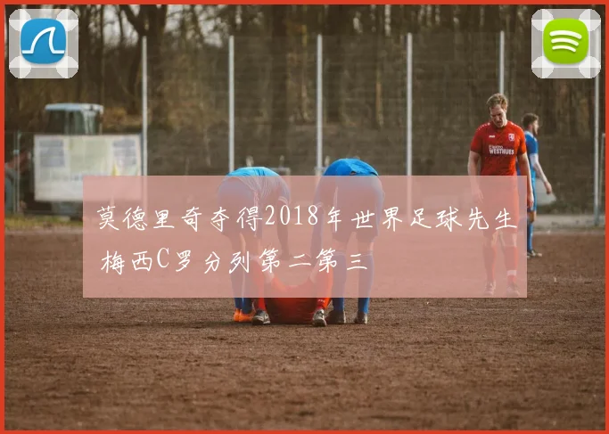 莫德里奇夺得2018年世界足球先生 梅西C罗分列第二第三