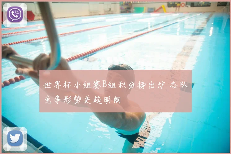 世界杯小组赛B组积分榜出炉 各队竞争形势更趋明朗