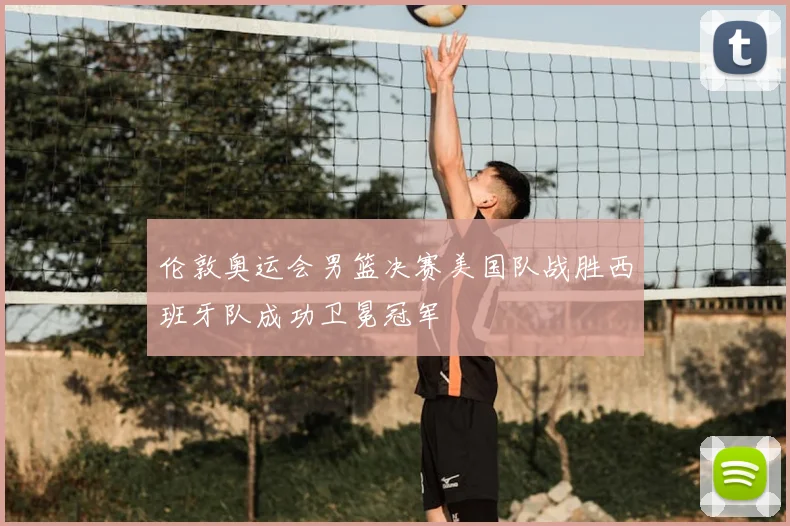 伦敦奥运会男篮决赛美国队战胜西班牙队成功卫冕冠军